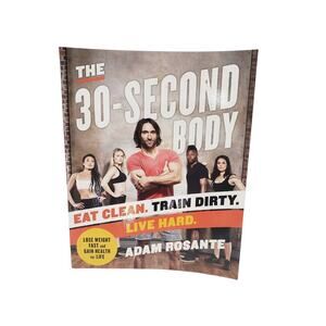 The 30-Second Body Eat Clean Train Dirty Live Hard by Adam Rosante Health Book